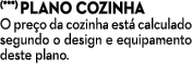 (***) PLANO COZINHA O pre o da cozinha est calculado segundo o design e equipamento deste plano.