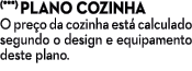 (***) PLANO COZINHA O pre o da cozinha est calculado segundo o design e equipamento deste plano.