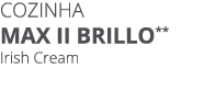 Cozinha MAX II BRILLO** Irish Cream