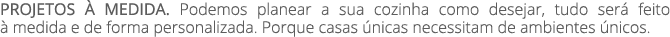 PROJETOS  MEDIDA. Podemos planear a sua cozinha como desejar, tudo ser  feito   medida e de forma personalizada. Por...