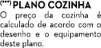 (***) Plano cozinha O pre o da cozinha  calculado de acordo com o desenho e o equipamento deste plano.
