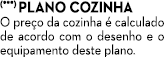 (***) Plano cozinha O pre o da cozinha  calculado de acordo com o desenho e o equipamento deste plano.