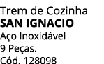 Trem de Cozinha SAN IGNACIO A o Inoxid vel 9 Pe as. C d. 128098
