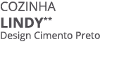 COZINHA lindy** Design Cimento Preto