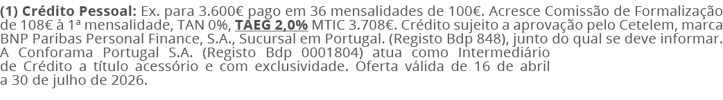 (1) Cr dito Pessoal: Ex. para 3.600€ pago em 36 mensalidades de 100€. Acresce Comiss o de Formaliza o de 108€   1ª m...