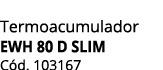 Termoacumulador Ewh 80 D Slim C d. 103167