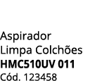 Aspirador Limpa Colch es Hmc510uv 011 C d. 123458