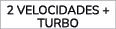 2 VELOCIDADES + TURBO