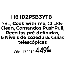 Forno Pirol tico e Hidrol tico H6 ID2P5B3YTB 78L, Cook with me, Click&Clean, Comandos PushPull, Receitas pr definida...