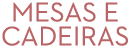 Mesas e cadeiras