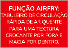 Fun o AIRFRY: Tabuleiro de circula  o r pida de ar quente para uma textura crocante por fora e macia por dentro.