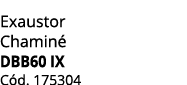 Exaustor Chamin DBB60 IX C d. 175304