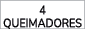 4 QUEIMADORES