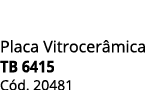 Placa Vitrocer mica TB 6415 C d. 20481