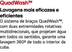 QuadWash™ Lavagens mais eficazes e eficientes O sistema de bra os QuadWash™, com duas extremidades rotativas multidir...