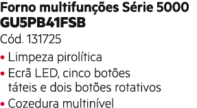 Forno multifun es S rie 5000 GU5PB41FSB C d. 131725 • Limpeza pirol tica • Ecr  LED, cinco bot es t teis e dois bot ...