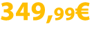 349,99€