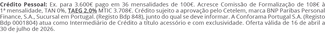 Cr dito Pessoal: Ex. para 3.600€ pago em 36 mensalidades de 100€. Acresce Comiss o de Formaliza o de 108€   1ª mensa...