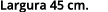 Largura 45 cm.
