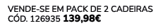 VENDE SE EM PACK DE 2 Cadeiras C d. 126935 139,98€ 
