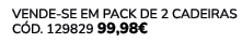 VENDE SE EM PACK DE 2 Cadeiras C d. 129829 99,98€ 