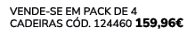 VENDE SE EM PACK DE 4 Cadeiras C d. 124460 159,96€ 