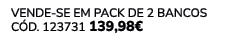 VENDE SE EM PACK DE 2 Bancos C d. 123731 139,98€ 