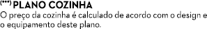 (***) Plano cozinha O pre o da cozinha  calculado de acordo com o design e o equipamento deste plano.