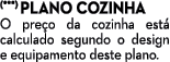 (***) PLANO COZINHA O pre o da cozinha est calculado segundo o design e equipamento deste plano.