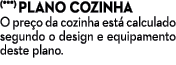 (***) PLANO COZINHA O pre o da cozinha est calculado segundo o design e equipamento deste plano.