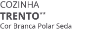 COZINHA Trento** Cor Branca Polar Seda