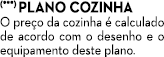 (***) Plano cozinha O pre o da cozinha  calculado de acordo com o desenho e o equipamento deste plano.
