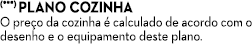 (***) Plano cozinha O pre o da cozinha  calculado de acordo com o desenho e o equipamento deste plano.