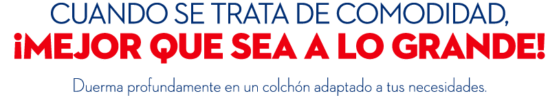 Cuando se trata de comodidad, ¡MEJOR QUE SEA A LO GRANDE! Duerma profundamente en un colch n adaptado a tus necesidades.