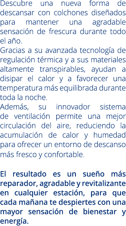 Descubre una nueva forma de descansar con colchones dise ados para mantener una agradable sensaci n de frescura duran...