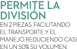 Permite la divisi n en 2 piezas, facilitando el transporte y el manejo, reduciendo casi en un 50% su volumen.