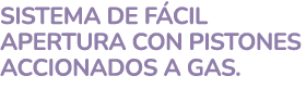 SISTEMA DE F CIL APERTURA CON PISTONES ACCIONADOS A GAS.
