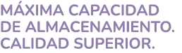 M XIMA CAPACIDAD DE ALMACENAMIENTO. CALIDAD SUPERIOR.