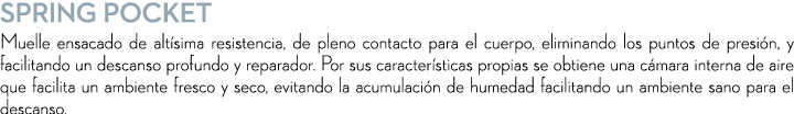 SPRING POCKET Muelle ensacado de alt sima resistencia, de pleno contacto para el cuerpo, eliminando los puntos de pre...