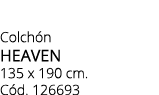 Colch n HEAVEN 135 x 190 cm. C d. 126693