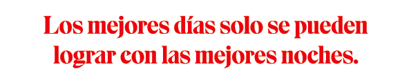 Los mejores d as solo se pueden lograr con las mejores noches.
