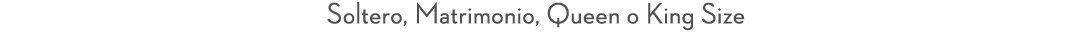 Soltero, Matrimonio, Queen o King Size