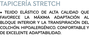 Tapicer a Stretch • Tejido el stico de alta calidad que favorece la m xima adaptaci n al bloque interior y la transpi...