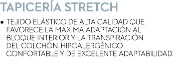 Tapicer a Stretch • Tejido el stico de alta calidad que favorece la m xima adaptaci n al bloque interior y la transpi...