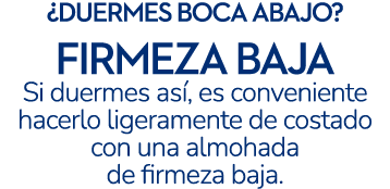¿duermes boca abajo? firmeza baja Si duermes as , es conveniente hacerlo ligeramente de costado con una almohada de f...