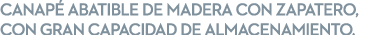 CANAP ABATIBLE DE MADERA CON ZAPATERO, CON GRAN CAPACIDAD DE ALMACENAMIENTO.
