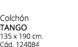Colch n tango 135 x 190 cm. C d. 124084