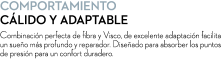 COMPORTAMIENTO C lido y Adaptable Combinaci n perfecta de fibra y Visco, de excelente adaptaci n facilita un sue o m ...