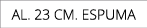 AL. 23 CM. espuma