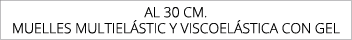 AL 30 CM. MUELLES MULTIEL STIC Y VISCOEL STICA CON GEL